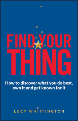 Find Your Thing - How to Discover What You Do Best,own It and Get Known for It Whittington Lucy