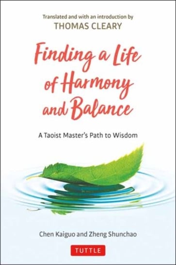Finding a Life of Harmony and Balance. A Taoist Masters Path to Wisdom Chen Kaiguo, Zheng Shunchao