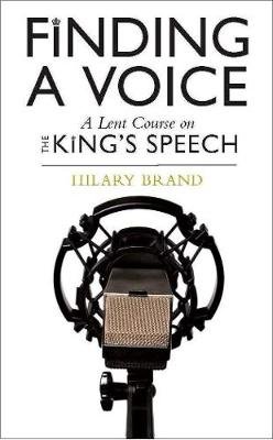 Finding a Voice: A Lent Course based on The King's Speech Hilary Brand