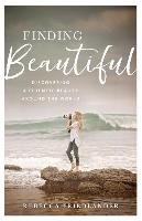 Finding Beautiful: Discovering Authentic Beauty Around the World Friedlander Rebecca