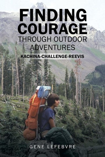 Finding Courage Through Outdoor Adventures Lefebvre Gene