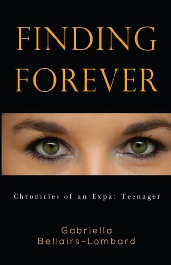 Finding Forever: Chronicles of an Expat Teenager Gabi Bellairs-Lombard