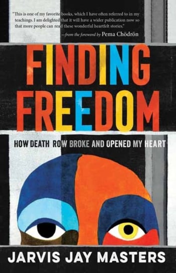 Finding Freedom: How Death Row Broke and Opened My Heart Jarvis Jay Masters