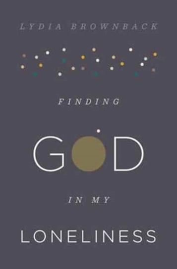 Finding God in My Loneliness Brownback Lydia