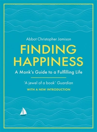 Finding Happiness: A monks guide to a fulfilling life Father Christopher Jamison
