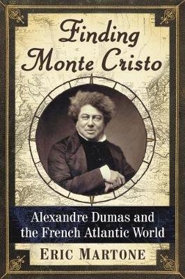 Finding Monte Cristo: Alexandre Dumas and the French Atlantic World Martone Eric