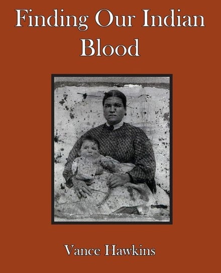 Finding Our Indian Blood Hawkins Vance