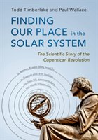 Finding Our Place in the Solar System: The Scientific Story of the Copernican Revolution Timberlake Todd, Wallace Paul