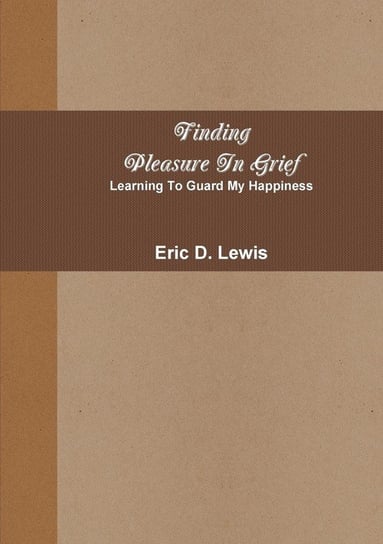 Finding Pleasure In Grief Lewis Eric