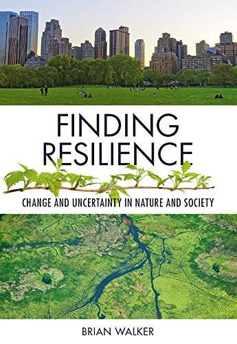 Finding Resilience: Change and Uncertainty in Nature and Society Professor Brian Walker