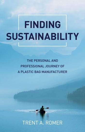 Finding Sustainability - The Personal and Professional  Journey of a Plastic Bag Manufacturer Trent Romer
