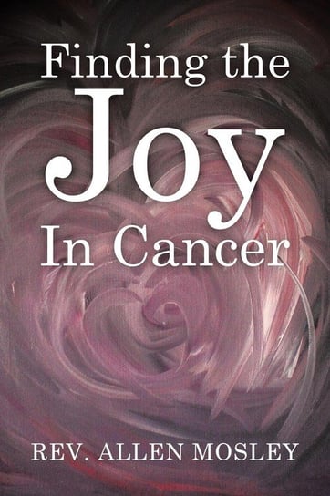 Finding the Joy in Cancer Mosley Rev Allen