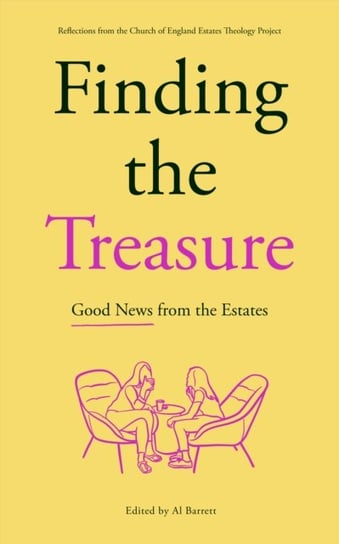Finding the Treasure: Good News from the Estates: Reflections from the Church of England Estates Theology Project Al Barrett