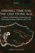 Finding Time for the Old Stone Age: A History of Palaeolithic Archaeology and Quaternary Geology in Britain, 1860-1960 O'connor Anne