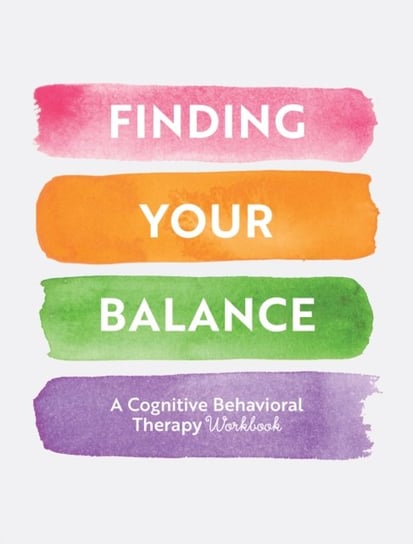 Finding Your Balance: Guided Exercises for Cognitive Behavioral Therapy Quarto Publishing Group USA Inc