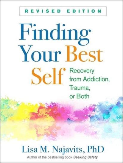 Finding Your Best Self, Revised Edition: Recovery from Trauma, Addiction, or Both Najavits Lisa M.