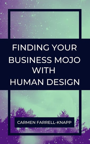 Finding Your Business Mojo with Human Design Carmen Farrell-Knapp