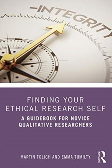 Finding Your Ethical Research Self: A Guidebook for Novice Qualitative Researchers Opracowanie zbiorowe