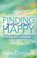 Finding Your Own Happy: The Soul-Searcher's Guide to Peace and Happiness in Everyday Life Davidson Elana