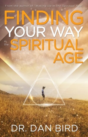 Finding Your Way in the Spiritual Age Dr. Dan Bird