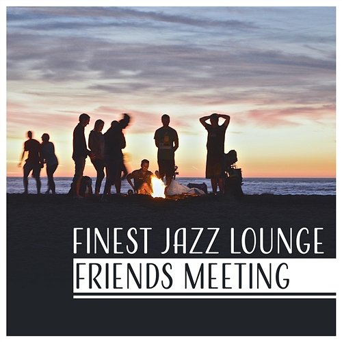 Finest Jazz Lounge: Friends Meeting, Coffee & Cigar, Unforgettable Moments with Smooth Jazz, Positive Energy Various Artists