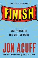 Finish: Give Yourself the Gift of Done Acuff Jon