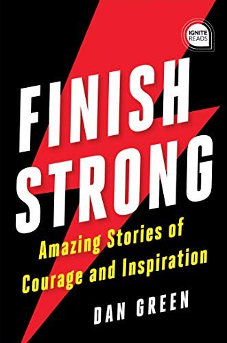 Finish Strong: Amazing Stories of Courage and Inspiration Green Dan