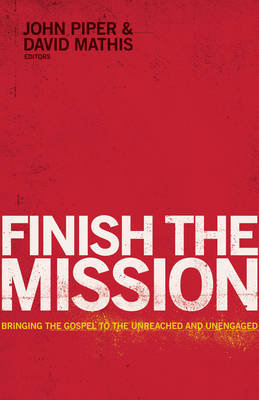 Finish the Mission: Bringing the Gospel to the Unreached and Unengaged Crossway Books
