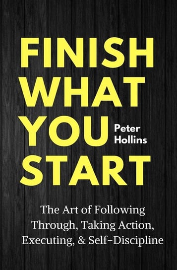 Finish What You Start Peter Hollins