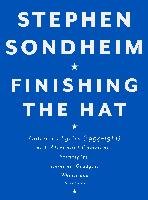 Finishing the Hat: Collected Lyrics (1954-1981) with Attendant Comments, Principles, Heresies, Grudges, Whines and Anecdotes Sondheim Stephen