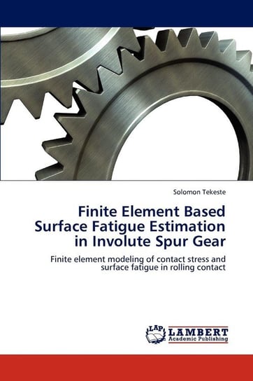 Finite Element Based Surface Fatigue Estimation in Involute Spur Gear Tekeste Solomon