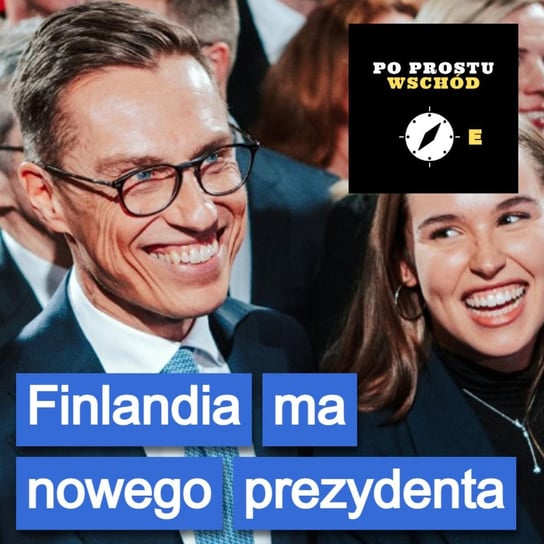 Finlandia ma nowego prezydenta. Gość: Damian Szacawa - Po prostu Wschód - podcast Pogorzelski Piotr