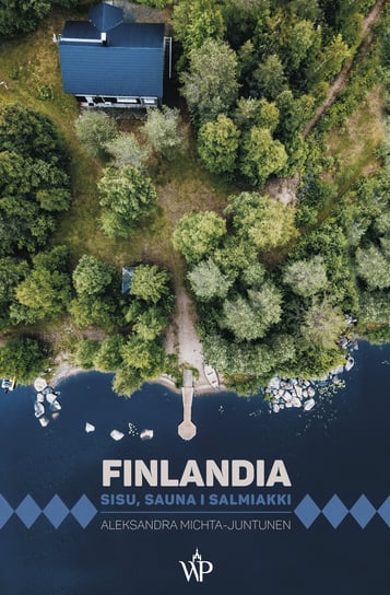 Finlandia. Sisu, sauna i salmiakki Michta-Juntunen Aleksandra