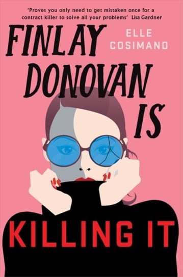 Finlay Donovan Is Killing It: Could being mistaken for a hitwoman solve everything? Elle Cosimano