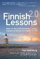 Finnish Lessons 2.0: What Can the World Learn from Educational Change in Finland?: Finnish Lessons 2.0: What Can the World Learn from Educational Chan Sahlberg Pasi