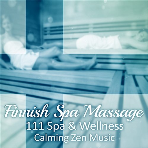 Finnish Spa Massage: 111 Spa & Wellness Calming Zen Music - Relaxing Sounds of Nature, New Age, Deep Serenity and Total Tranquility, Natural Treatment with Healing Songs, Sauna Lounge Relaxing Spa Music Zone