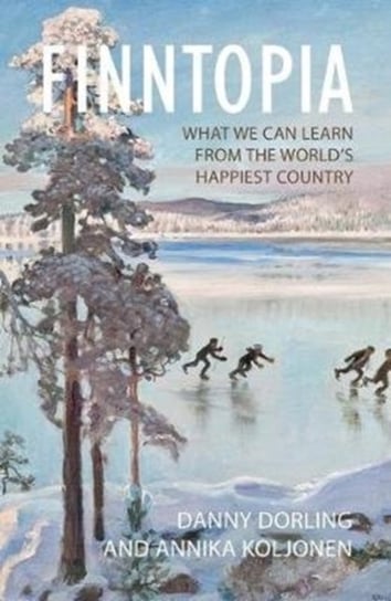 Finntopia. What We Can Learn From the Worlds Happiest Country Danny Dorling, Annika Koljonen