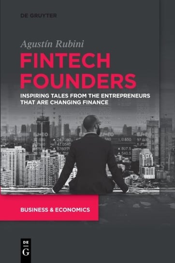 Fintech Founders Inspiring Tales from the Entrepreneurs that are Changing Finance Agustin Rubini