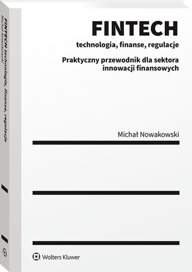 Fintech. Technologia, finanse, regulacje Nowakowski Michał