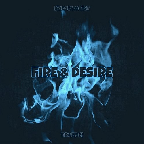 Fire & Desire Kalabo Da1st Tr@ffic!