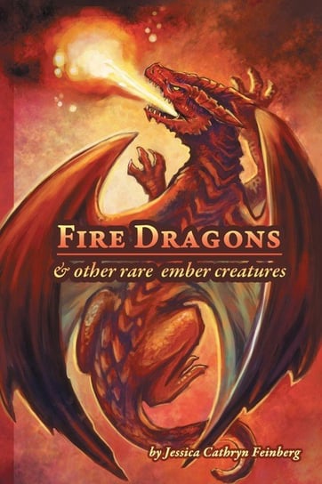 Fire Dragons & Other Rare Ember Creatures Feinberg Jessica