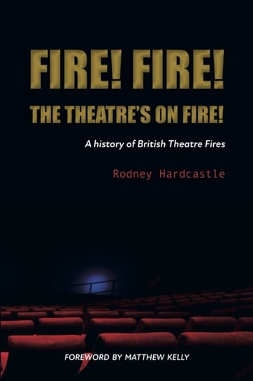 Fire! Fire! The Theatre's on Fire: A History of British Theatre Fires Rodney Hardcastle