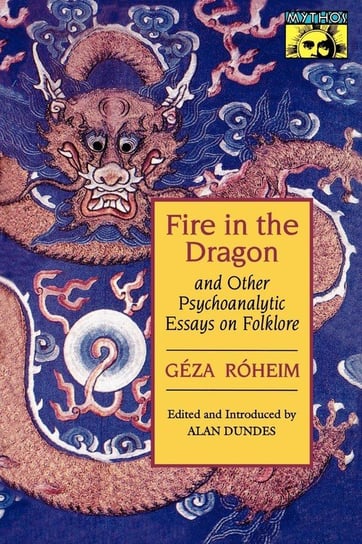 Fire in the Dragon and Other Psychoanalytic Essays on Folklore Róheim Géza