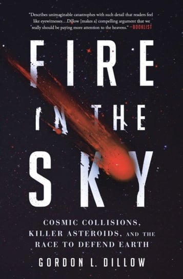Fire in the Sky: Cosmic Collisions, Killer Asteroids, and the Race to Defend Earth Gordon L. Dillow