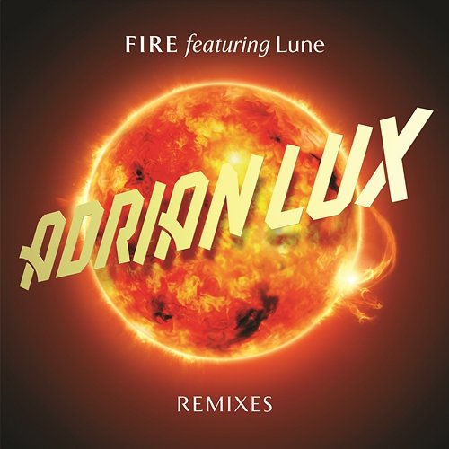 Fire (Remixes) Adrian Lux feat. Lune