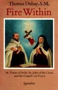 Fire Within: St. Teresa of Avila, St. John of the Cross, and the Gospel-On Prayer Dubay Thomas