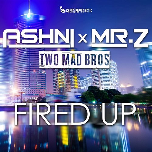 Fired Up ASHNI, Mr.Z, TWO MAD BROS