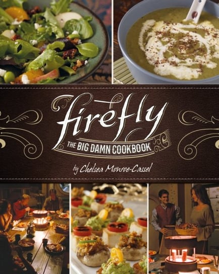 Firefly. The Big Damn Cookbook Monroe-Cassel Chelsea