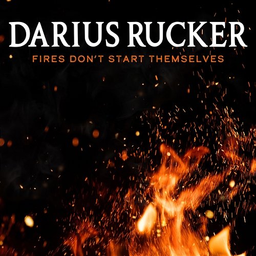 Fires Don't Start Themselves Darius Rucker