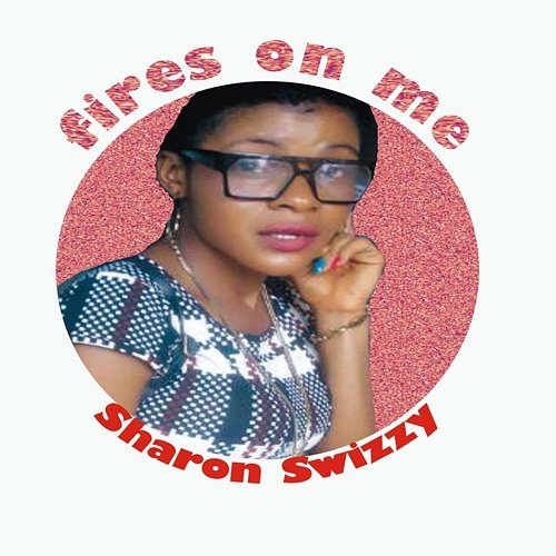 Fires on Me Sharon Swizzy